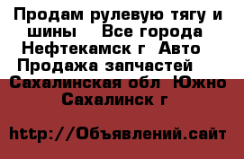 Продам рулевую тягу и шины. - Все города, Нефтекамск г. Авто » Продажа запчастей   . Сахалинская обл.,Южно-Сахалинск г.